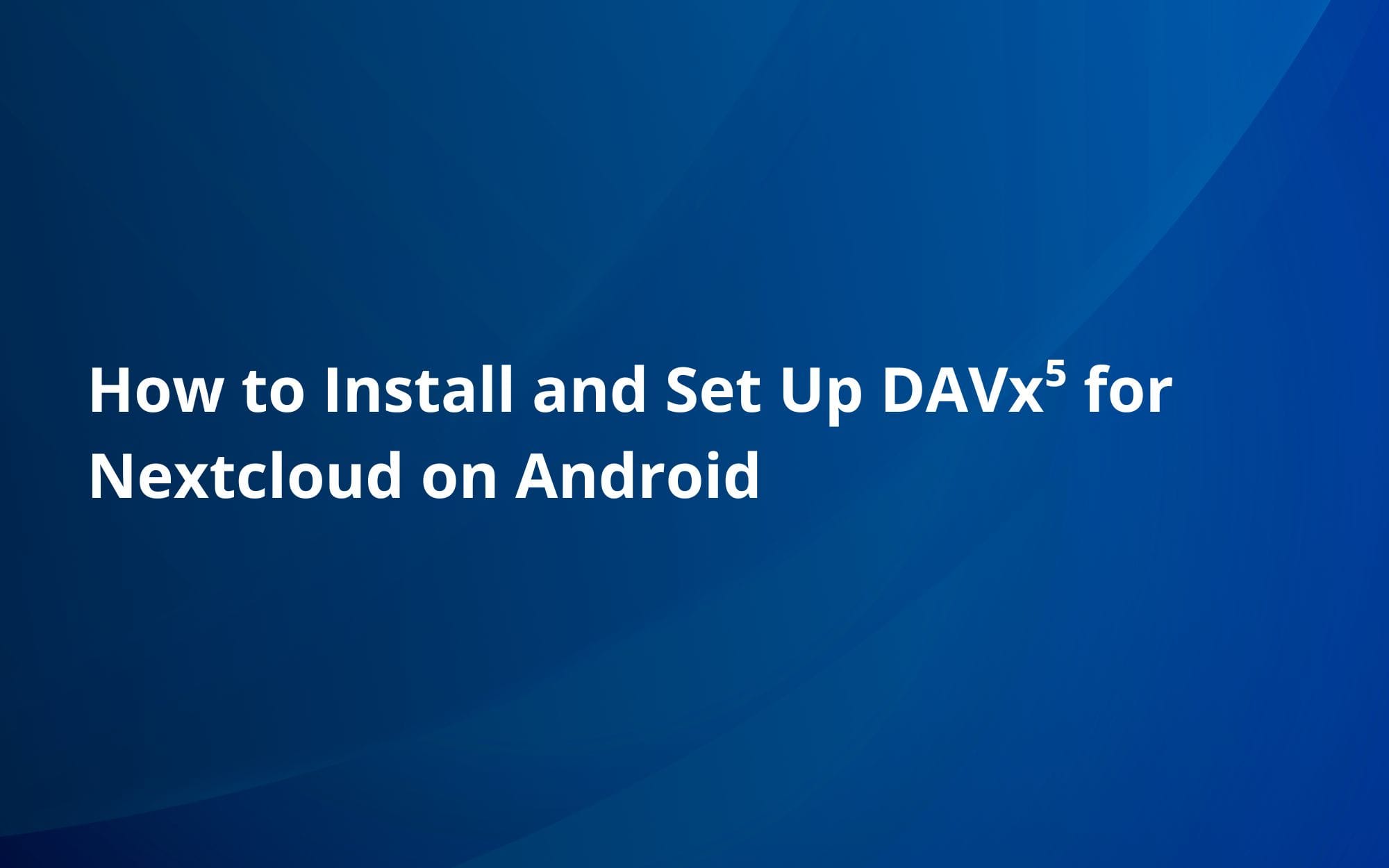 How to Install and Set Up DAVx⁵ for Nextcloud on Android