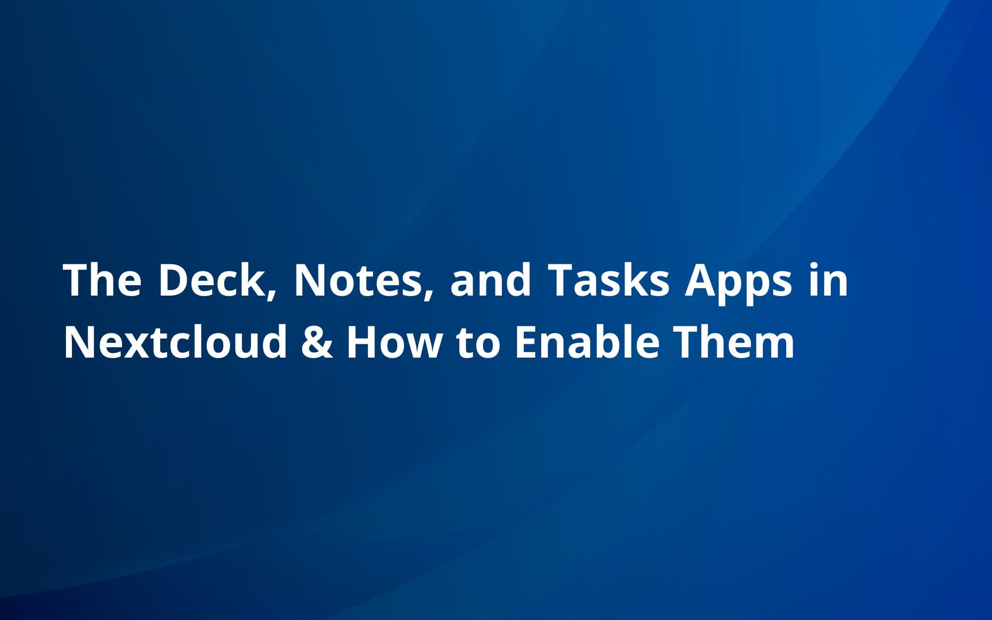The Deck, Notes, and Tasks Apps in Nextcloud and How to Enable Them