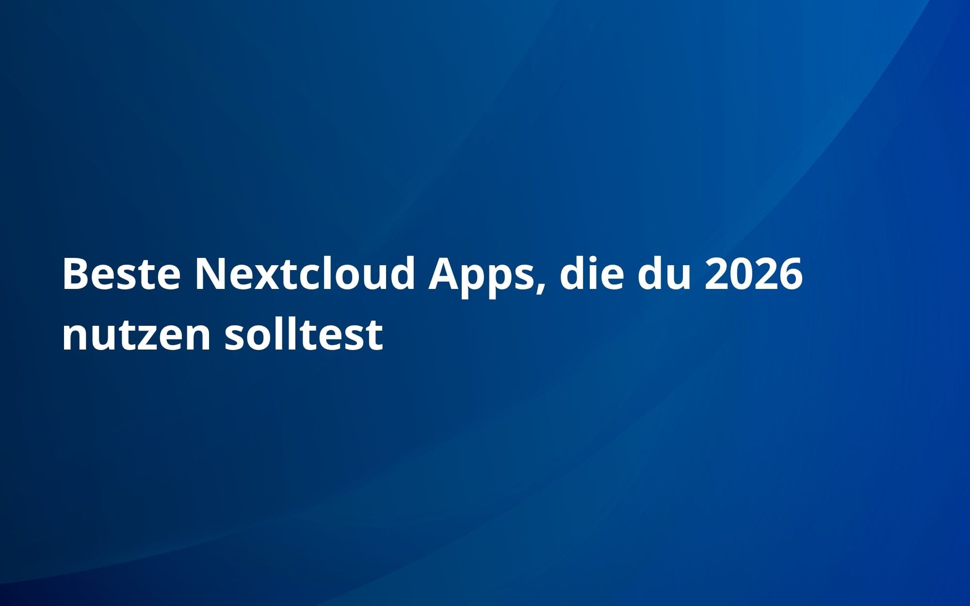 Beste Nextcloud Apps, die du 2026 nutzen solltest