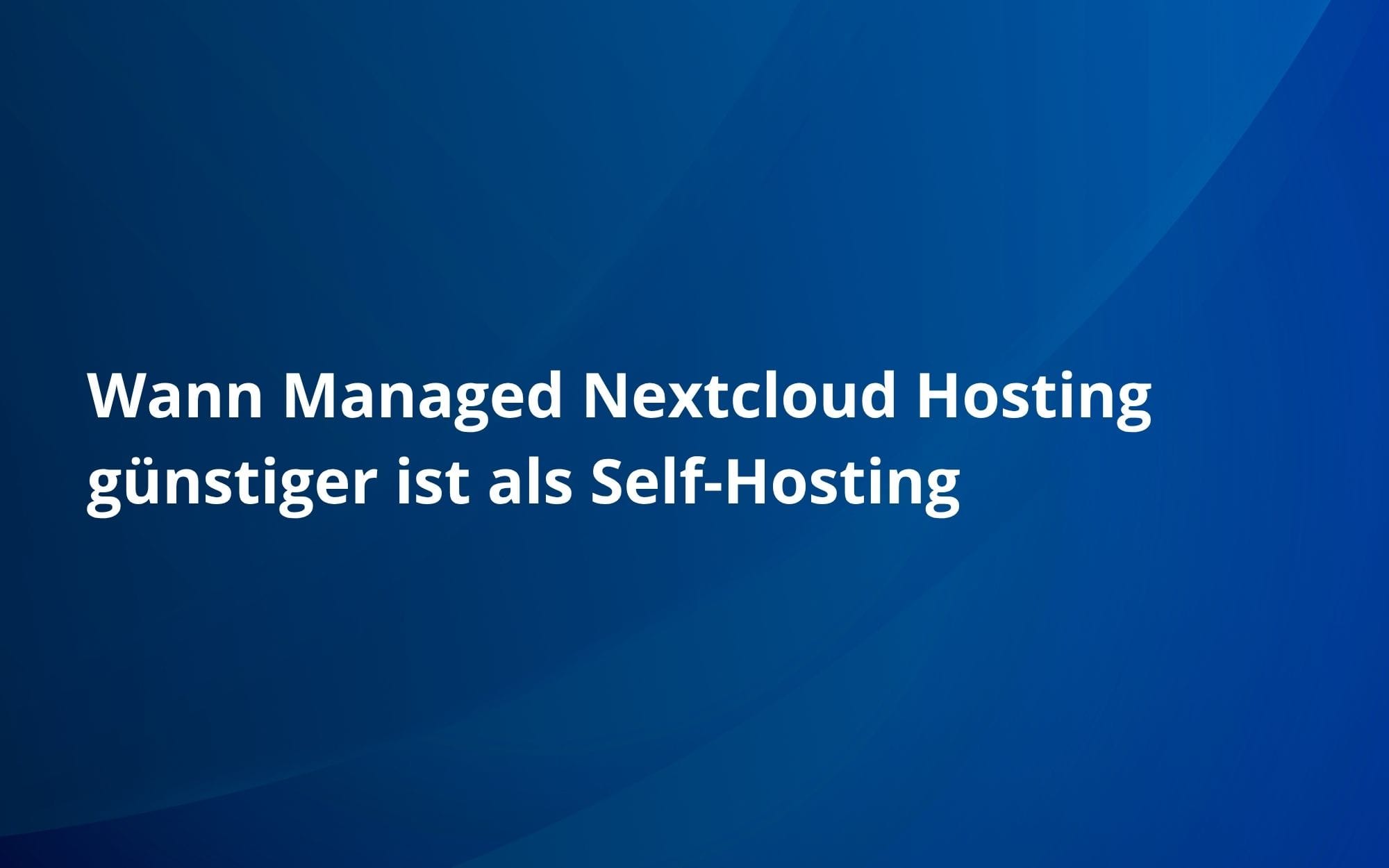 Wann Managed Nextcloud Hosting günstiger ist als Self-Hosting