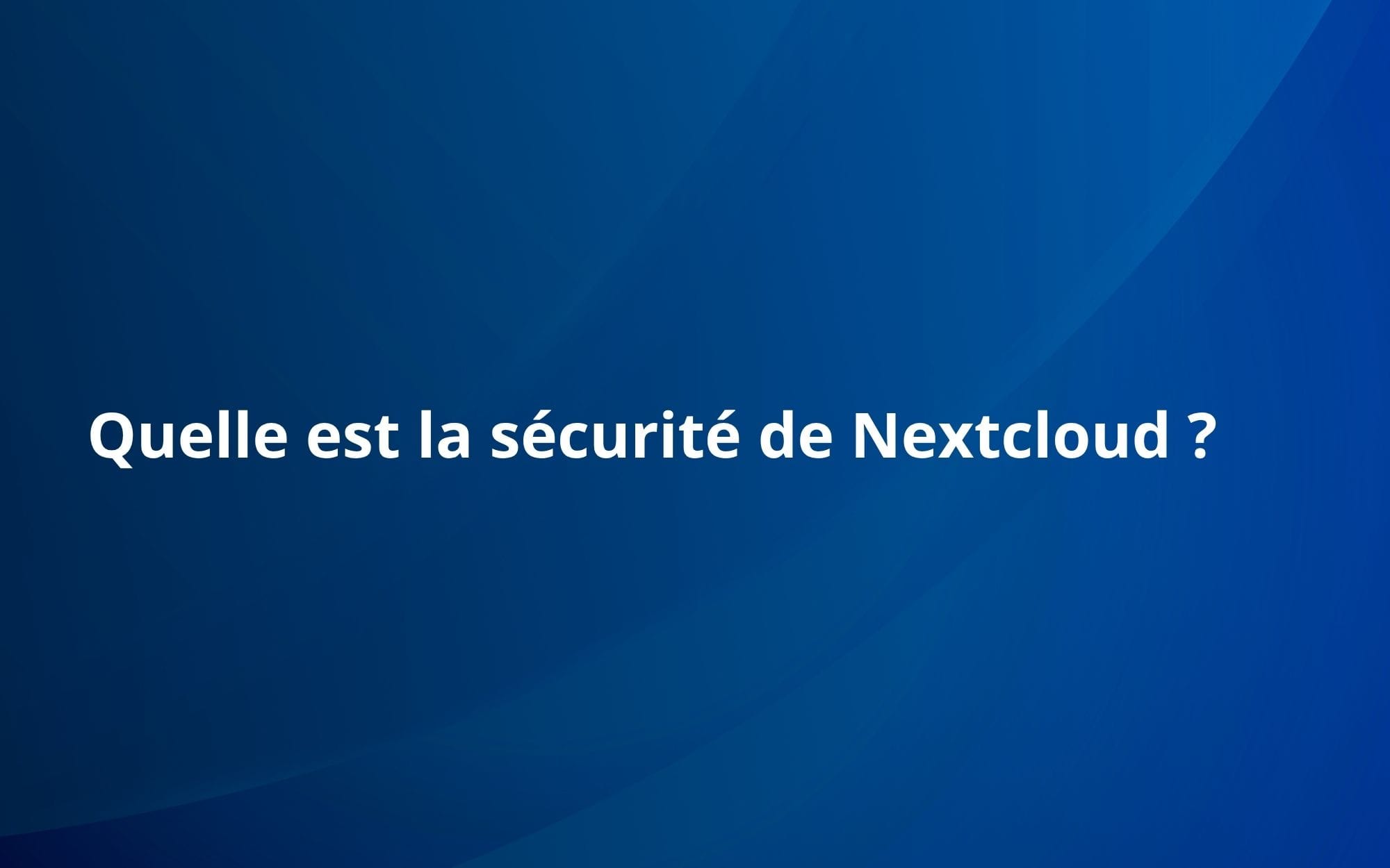 Quelle est la sécurité de Nextcloud ?