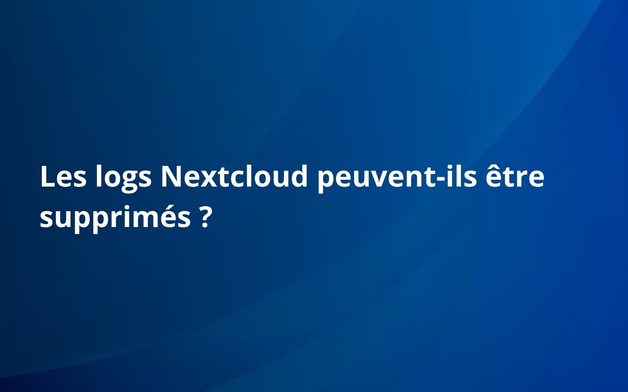 Les logs Nextcloud peuvent-ils être supprimés ?