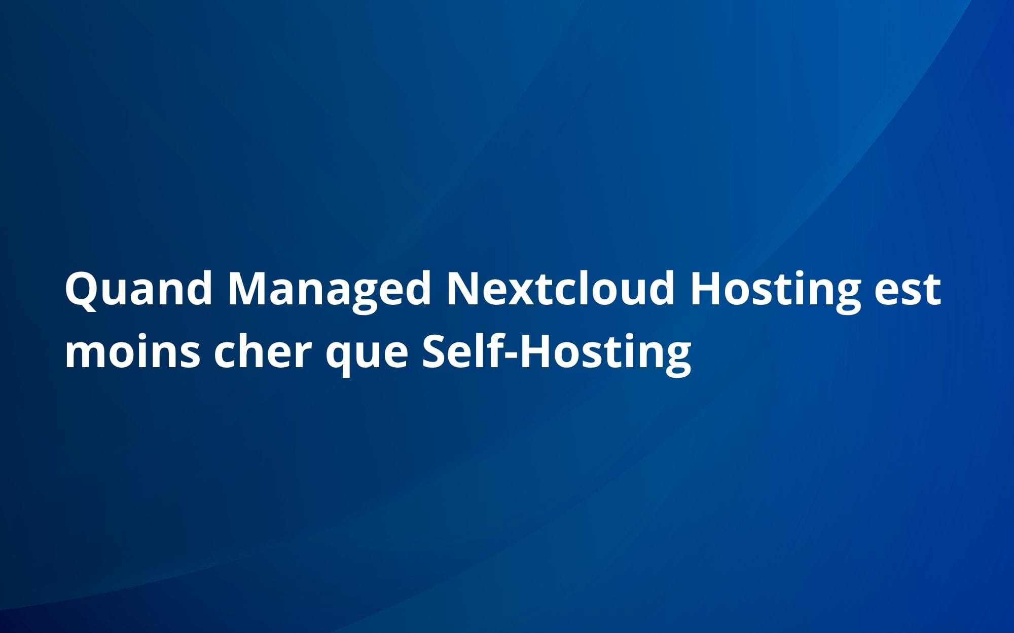 Quand Managed Nextcloud Hosting est moins cher que Self-Hosting