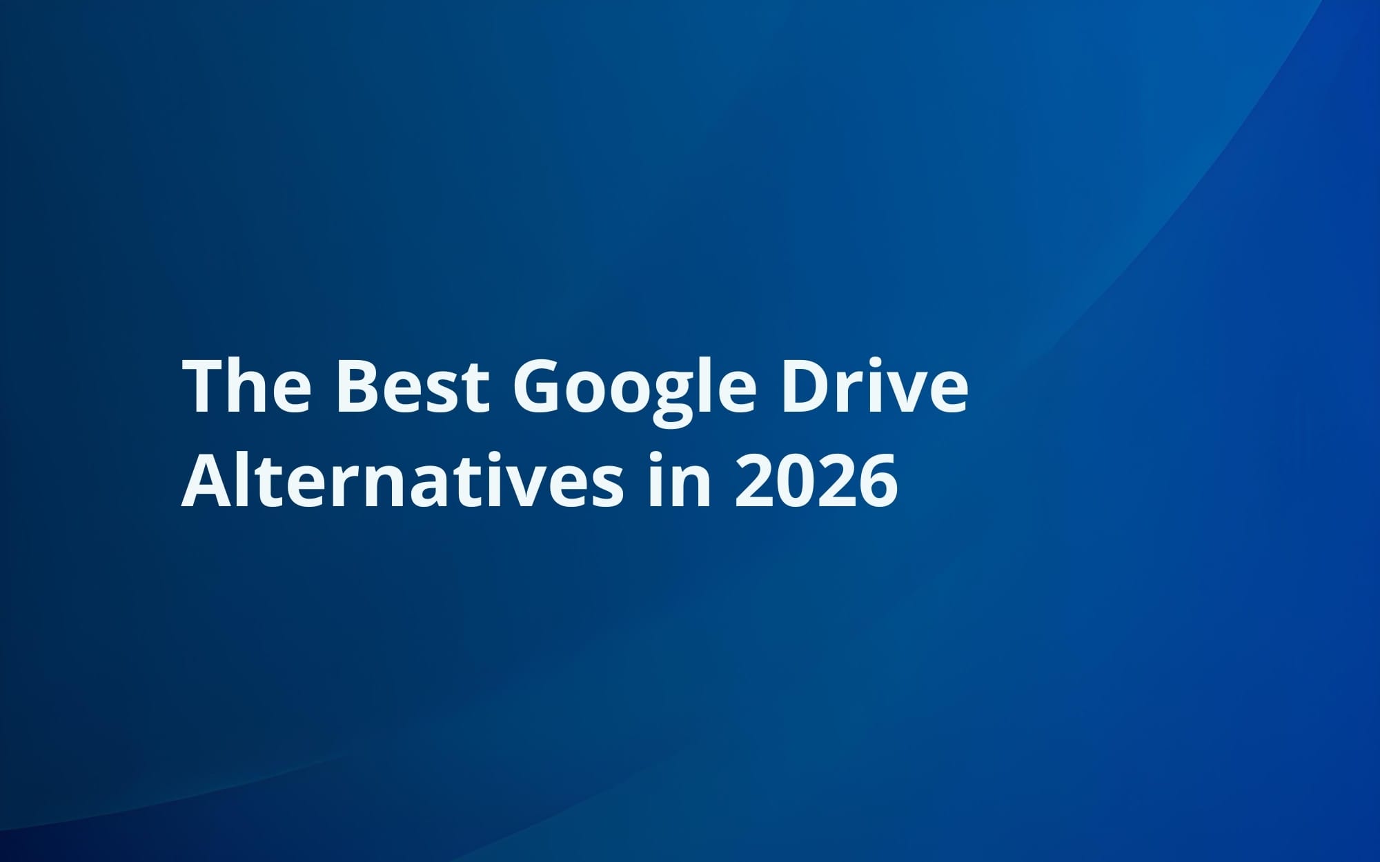 The Best Google Drive Alternatives in 2026