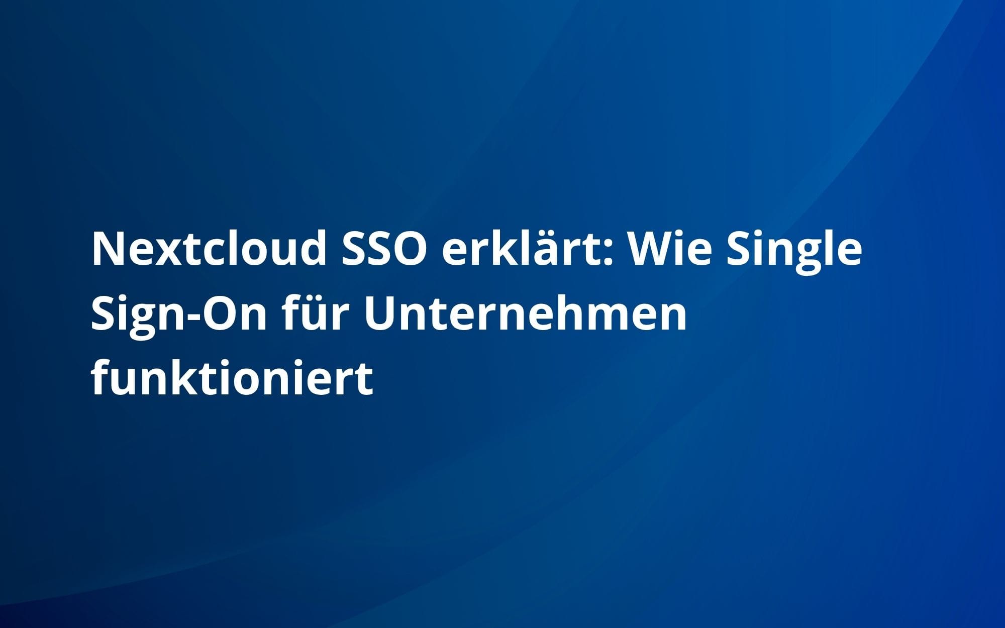 Nextcloud SSO erklärt: Wie Single Sign-On für Unternehmen funktioniert
