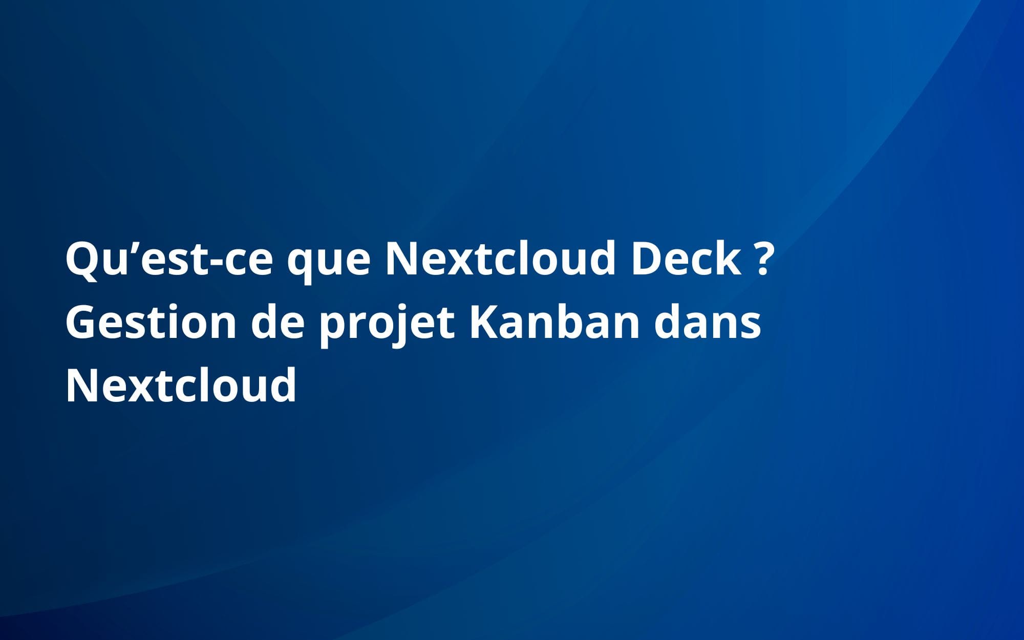 Qu’est-ce que Nextcloud Deck ? Gestion de projet Kanban dans Nextcloud