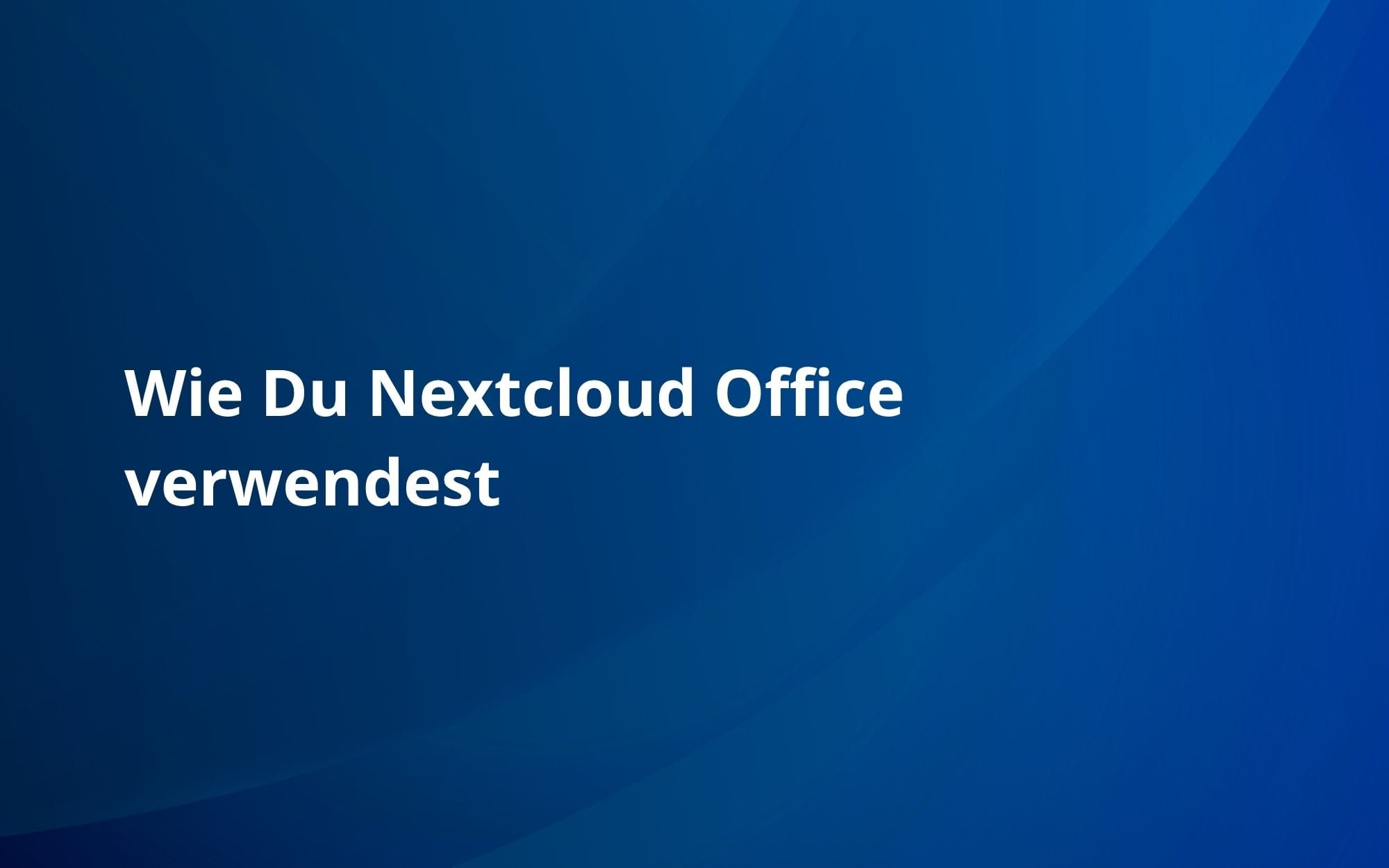 Wie Du Nextcloud Office verwendest
