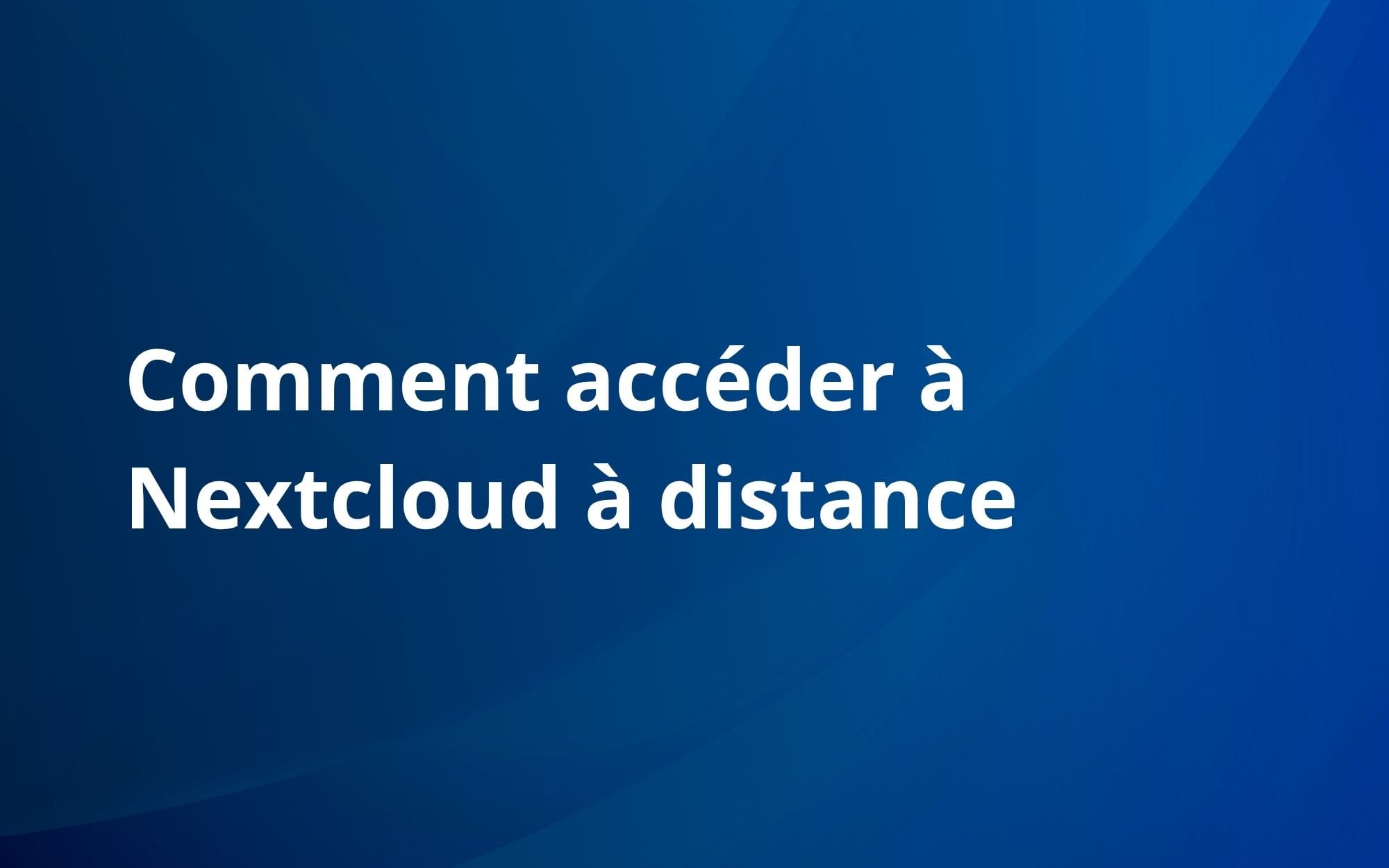 Comment accéder à Nextcloud à distance