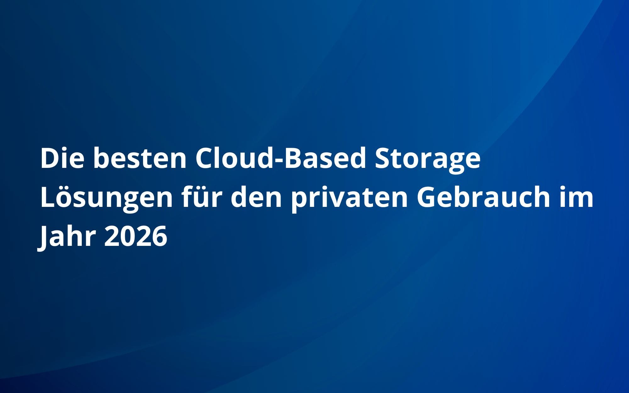 Die besten Cloud-Based Storage Lösungen für den privaten Gebrauch im Jahr 2026