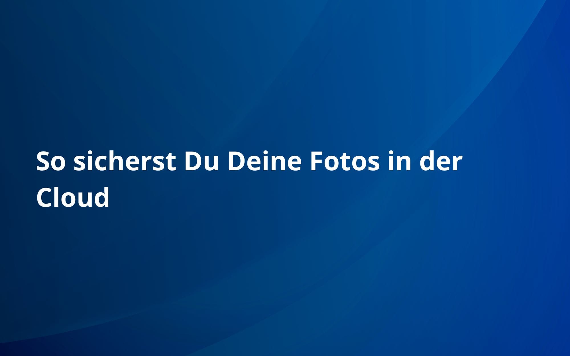 So sicherst Du Deine Fotos in der Cloud