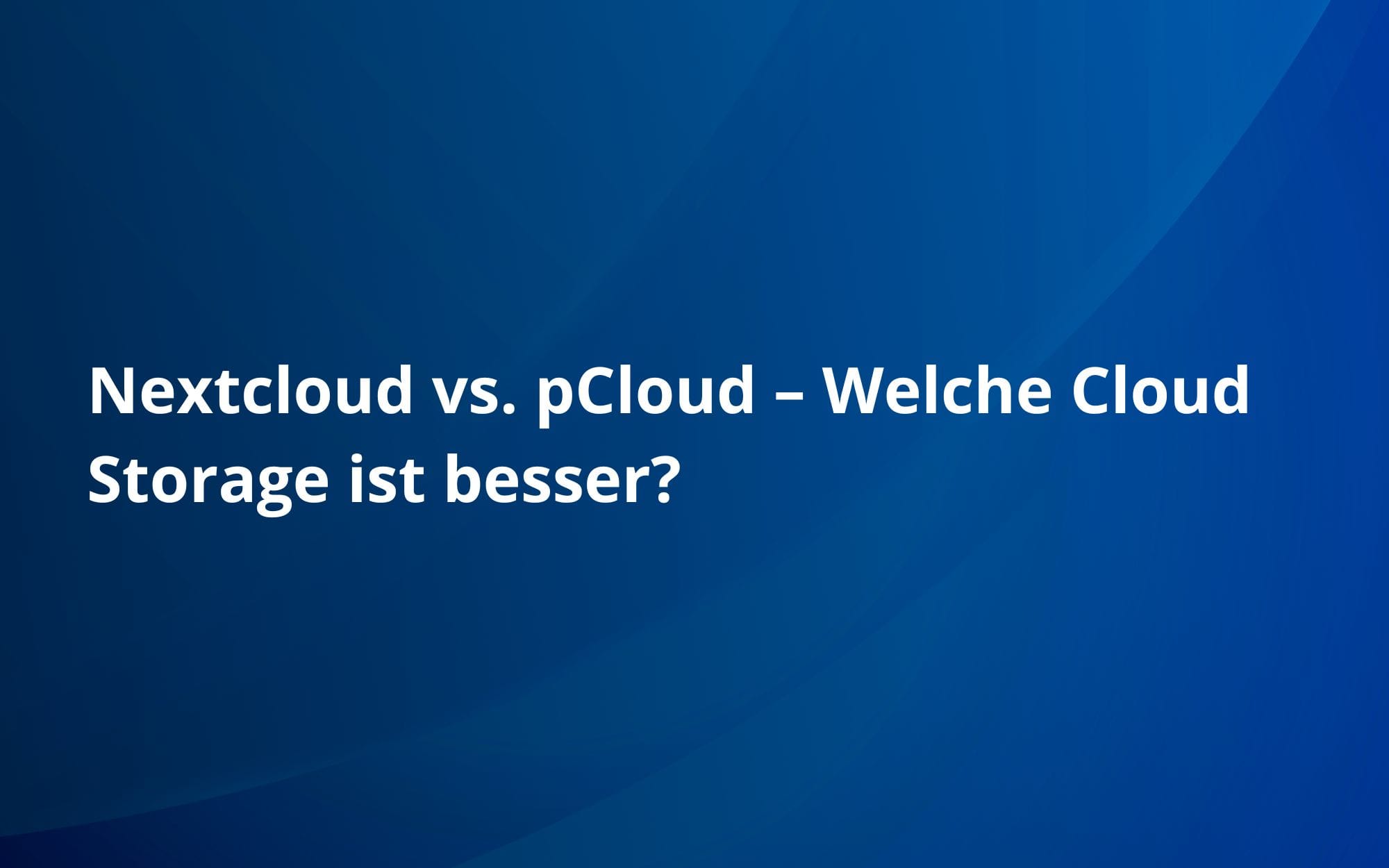Nextcloud vs. pCloud – Welche Cloud Storage ist besser?
