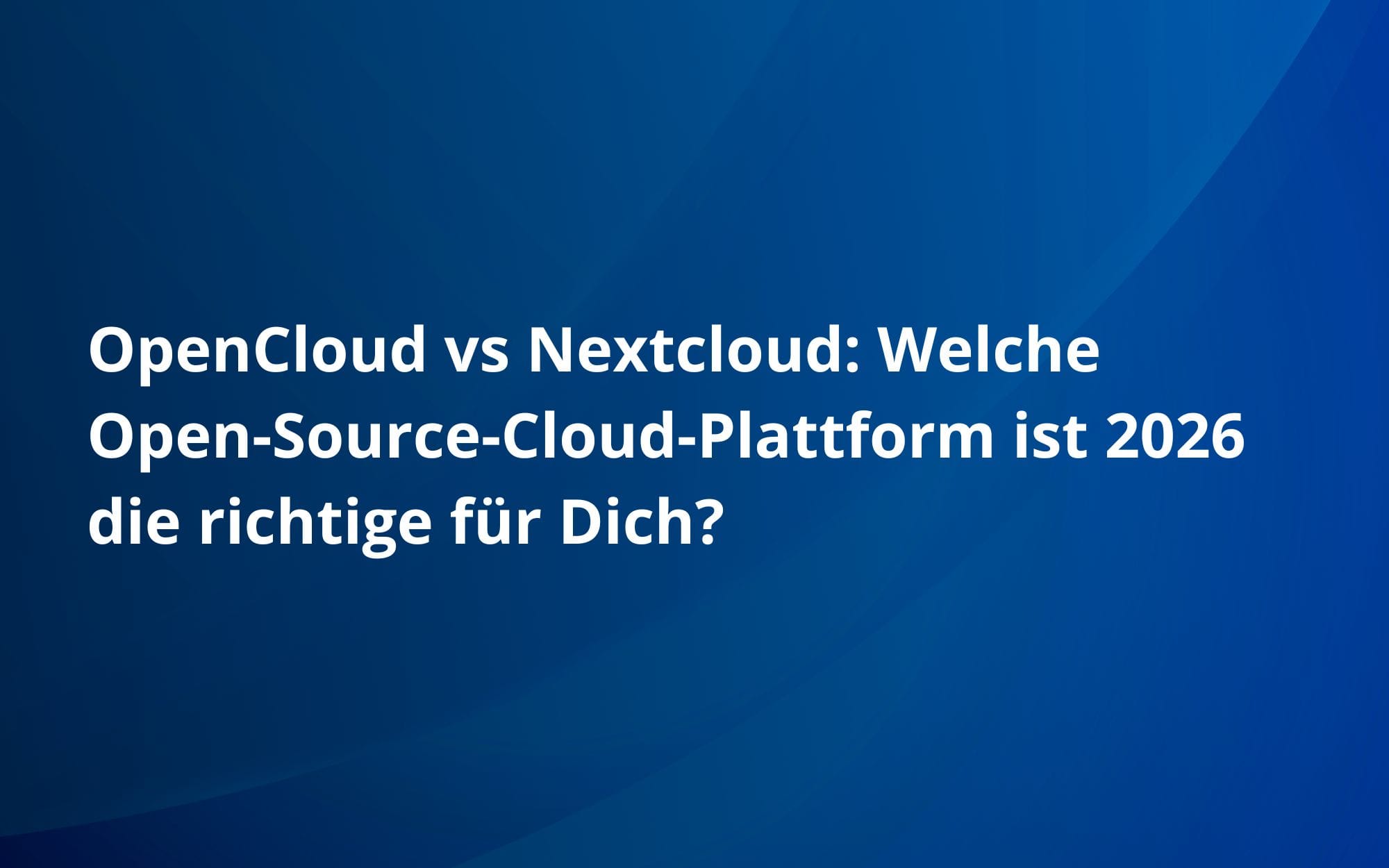 OpenCloud vs Nextcloud: Welche Open-Source-Cloud-Plattform ist 2026 die richtige für Dich?