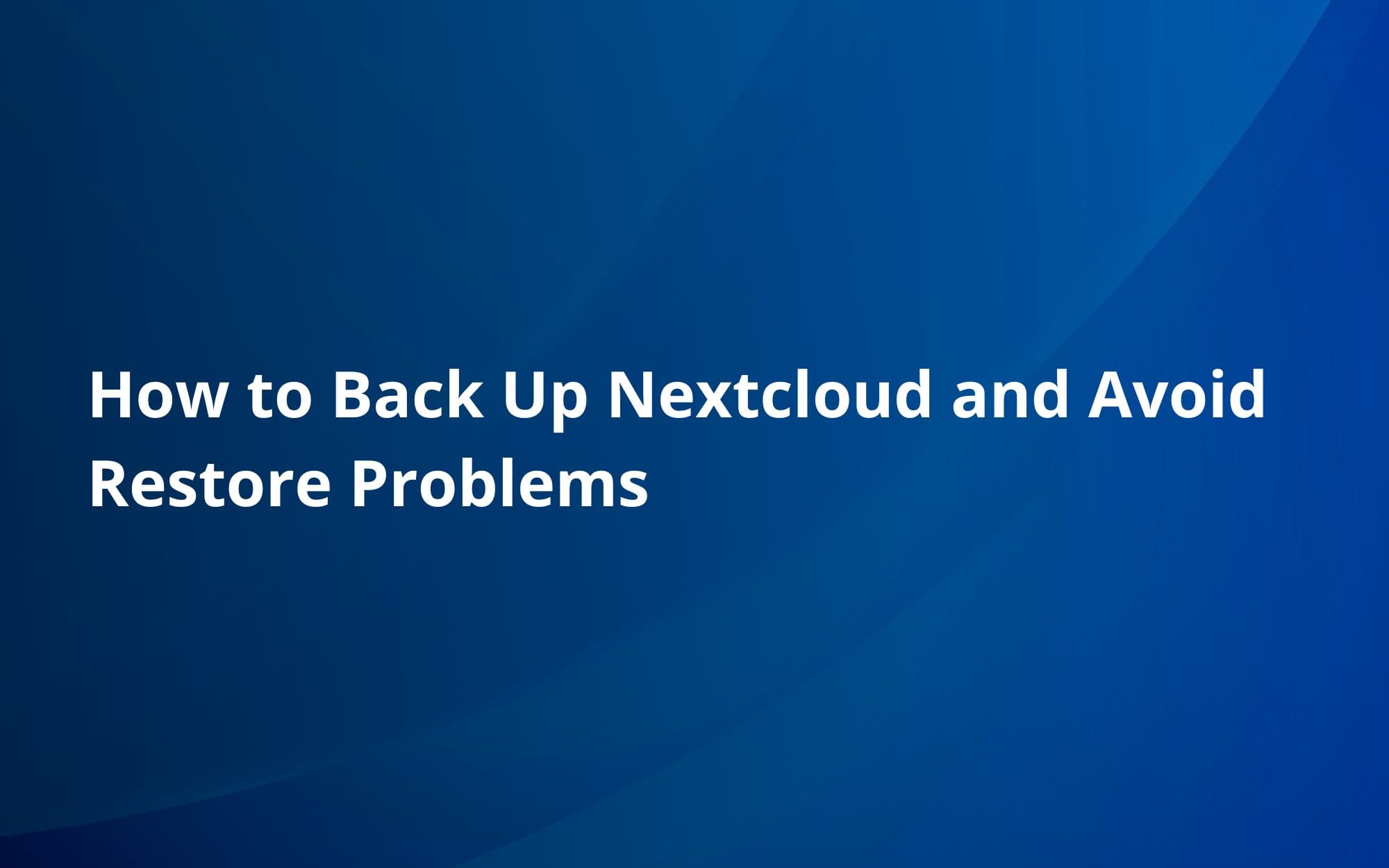 How to Back Up Nextcloud and Avoid Restore Problems