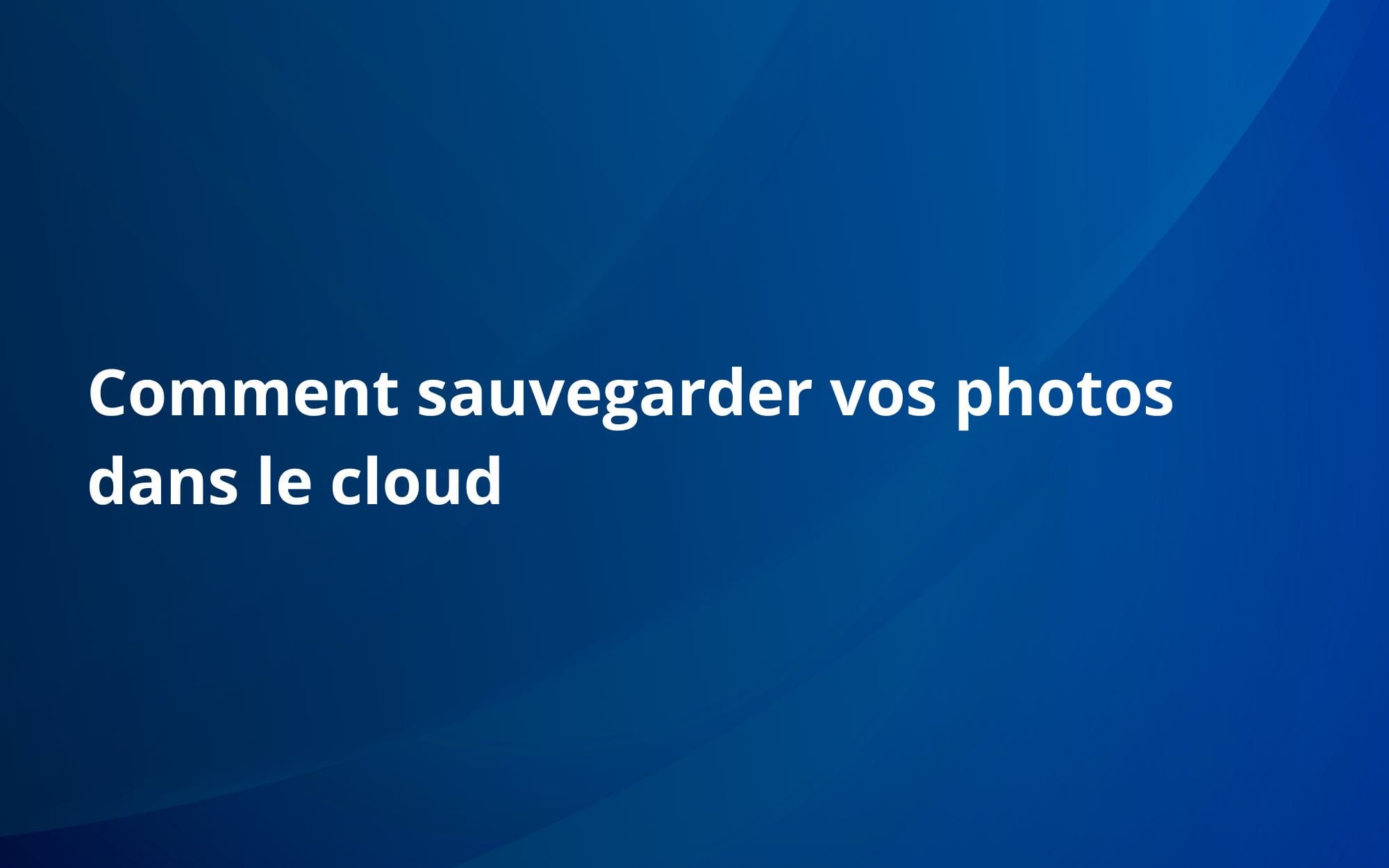 Comment sauvegarder vos photos dans le cloud