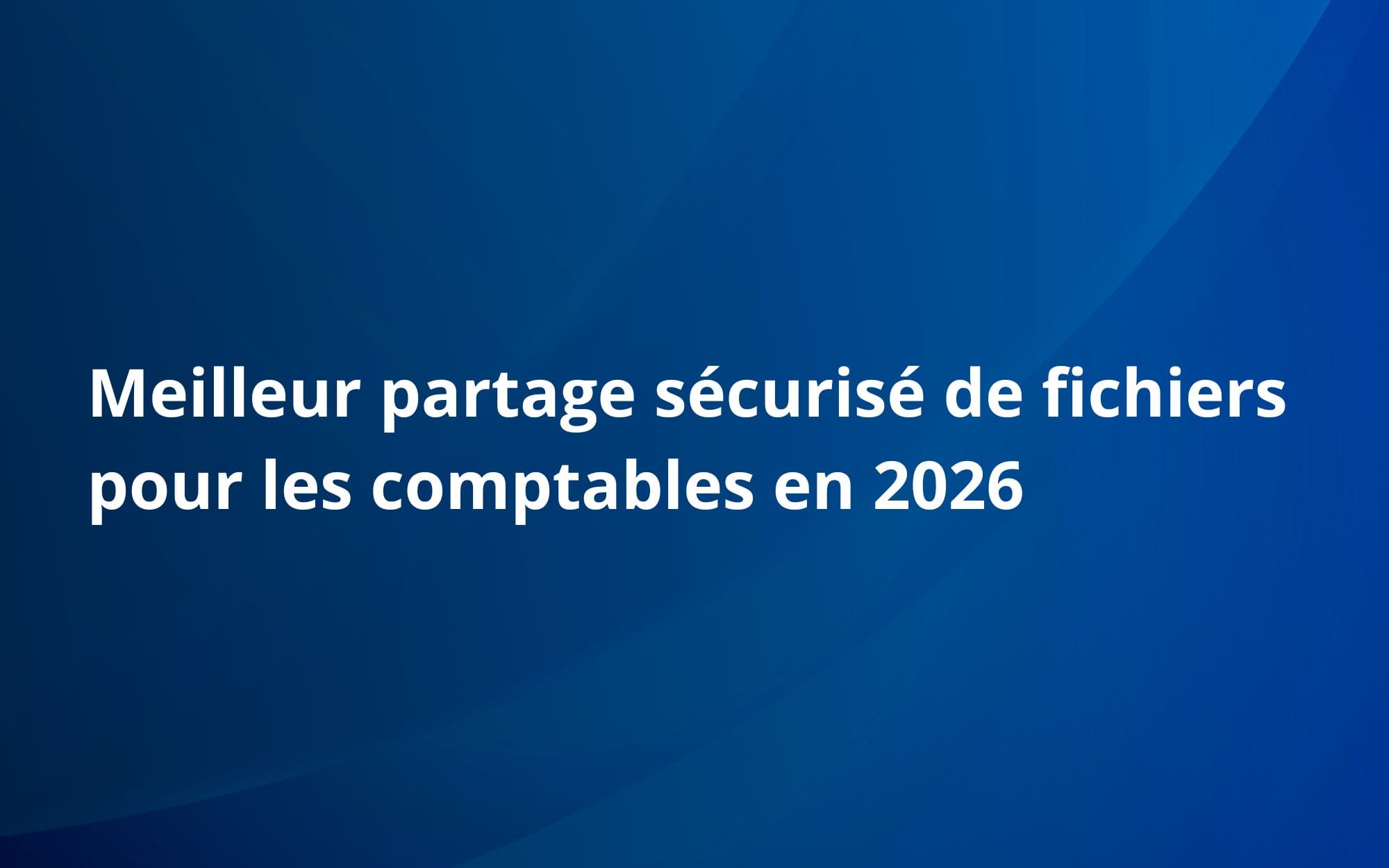 Meilleur partage sécurisé de fichiers pour les comptables en 2026