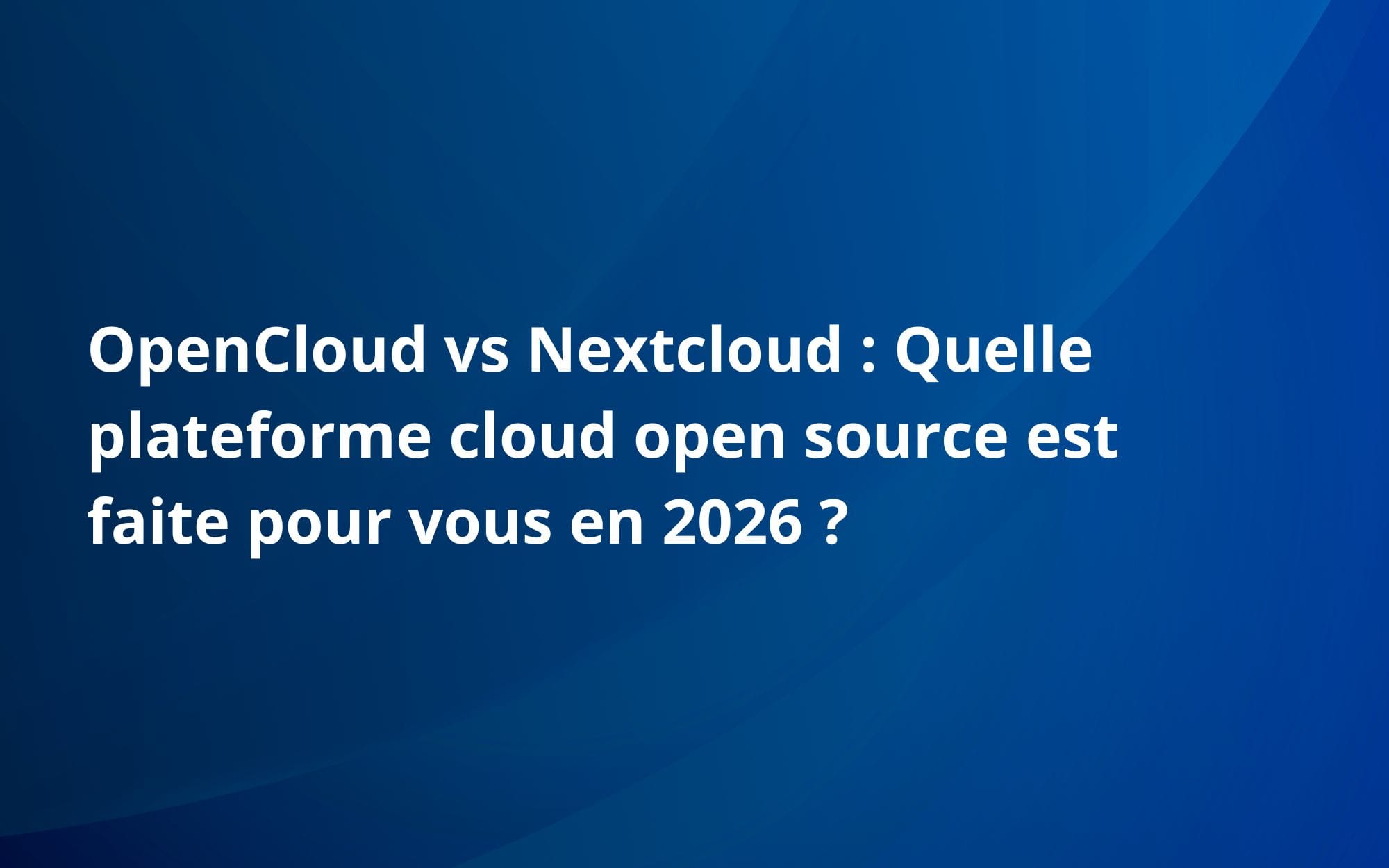 OpenCloud vs Nextcloud : Quelle plateforme cloud open source est faite pour vous en 2026 ?