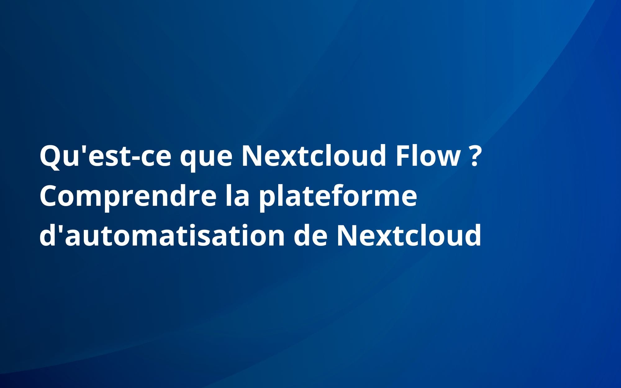 Qu'est-ce que Nextcloud Flow ? Comprendre la plateforme d'automatisation de Nextcloud