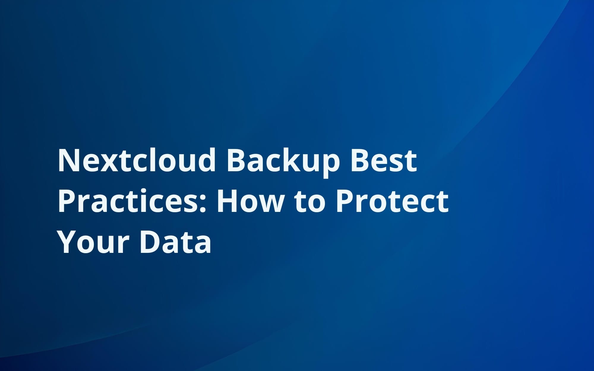 Nextcloud Backup Best Practices: How to Protect Your Data